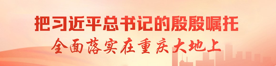把習近平總書記的殷殷囑托全面落實在重慶大地上